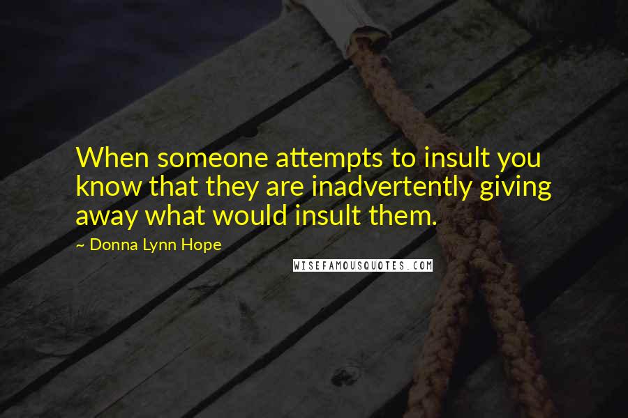 Donna Lynn Hope Quotes: When someone attempts to insult you know that they are inadvertently giving away what would insult them.