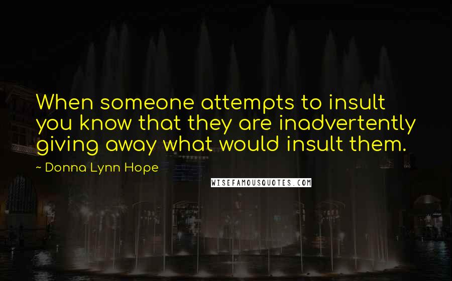 Donna Lynn Hope Quotes: When someone attempts to insult you know that they are inadvertently giving away what would insult them.