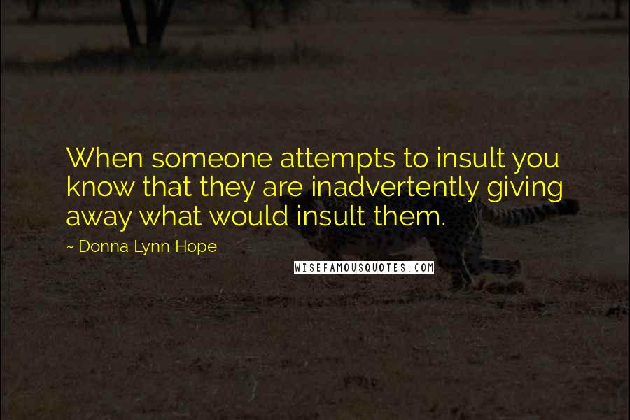 Donna Lynn Hope Quotes: When someone attempts to insult you know that they are inadvertently giving away what would insult them.