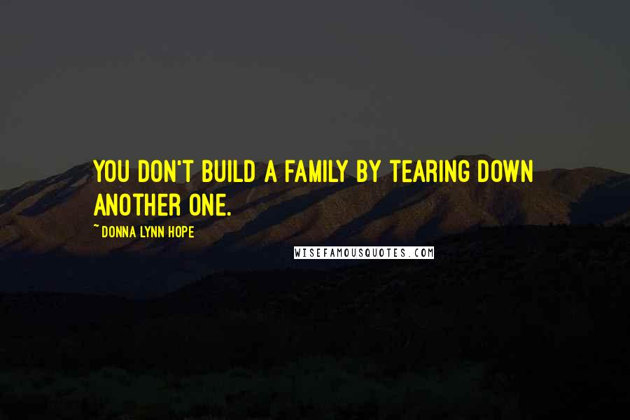Donna Lynn Hope Quotes: You don't build a family by tearing down another one.