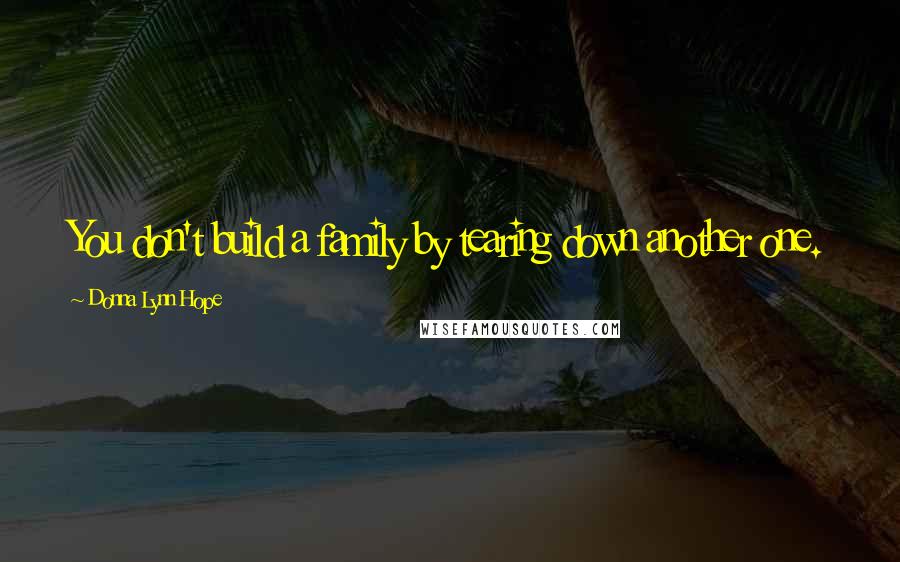 Donna Lynn Hope Quotes: You don't build a family by tearing down another one.