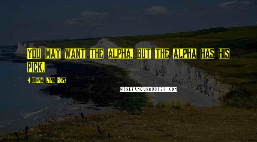 Donna Lynn Hope Quotes: You may want the alpha, but the alpha has his pick.