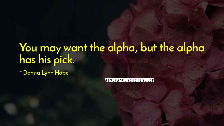 Donna Lynn Hope Quotes: You may want the alpha, but the alpha has his pick.