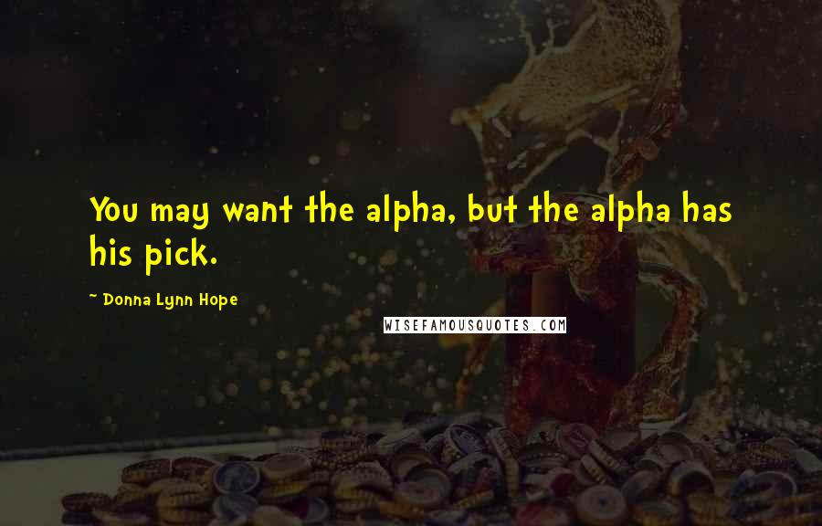 Donna Lynn Hope Quotes: You may want the alpha, but the alpha has his pick.