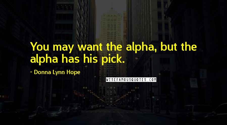 Donna Lynn Hope Quotes: You may want the alpha, but the alpha has his pick.