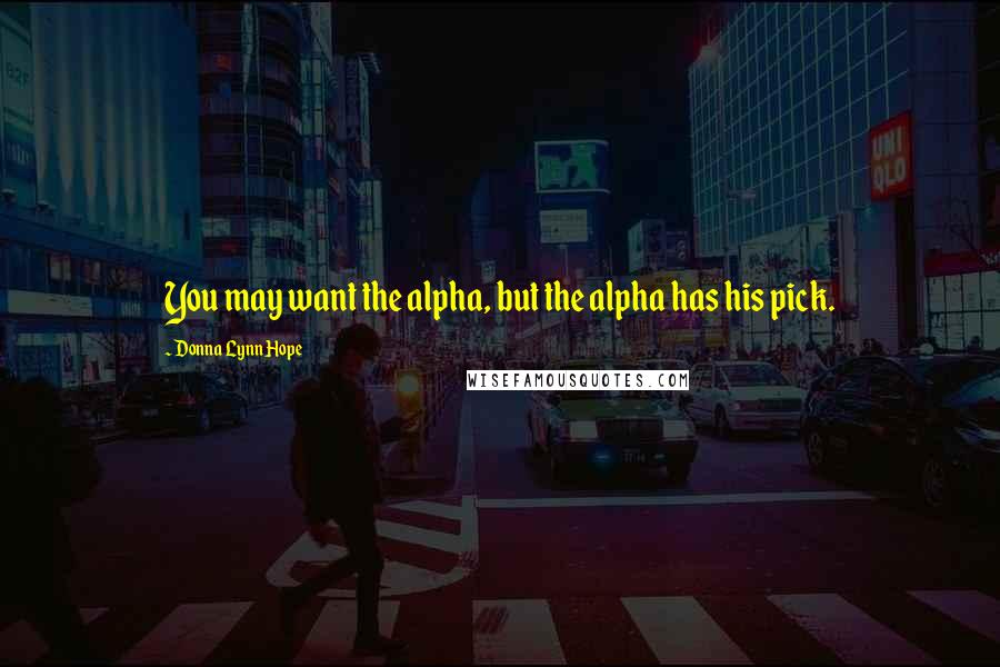 Donna Lynn Hope Quotes: You may want the alpha, but the alpha has his pick.