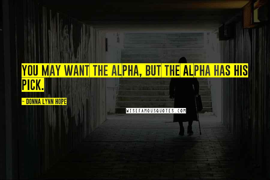 Donna Lynn Hope Quotes: You may want the alpha, but the alpha has his pick.