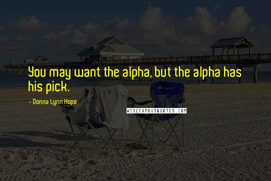 Donna Lynn Hope Quotes: You may want the alpha, but the alpha has his pick.