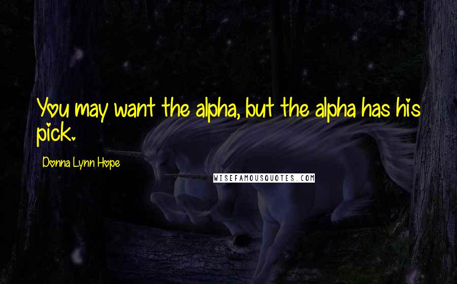 Donna Lynn Hope Quotes: You may want the alpha, but the alpha has his pick.