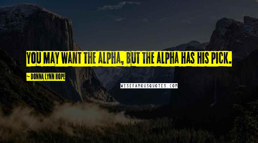 Donna Lynn Hope Quotes: You may want the alpha, but the alpha has his pick.