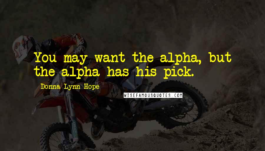 Donna Lynn Hope Quotes: You may want the alpha, but the alpha has his pick.