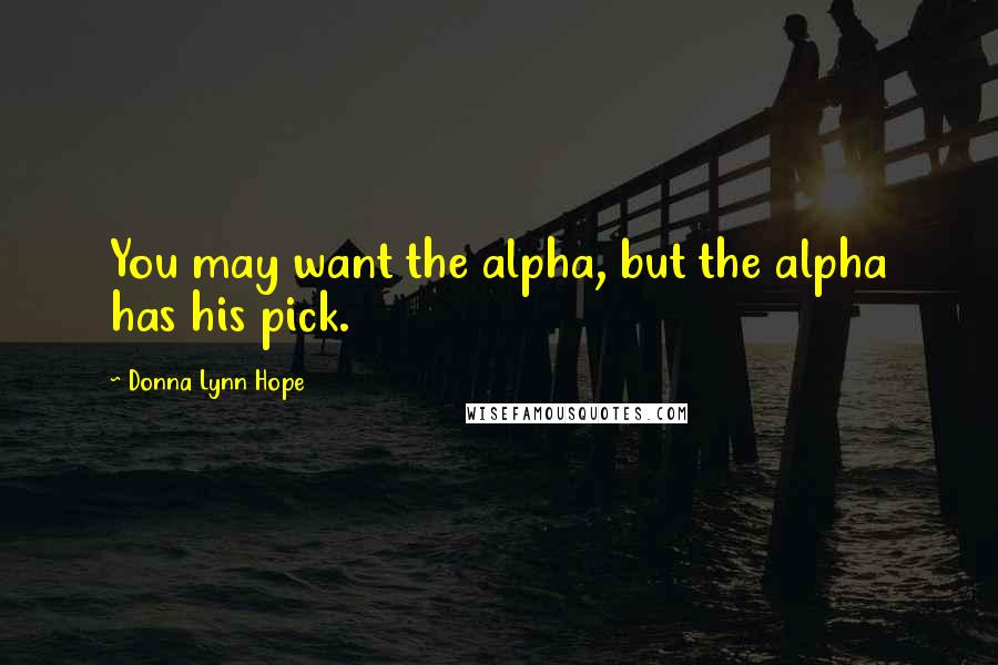 Donna Lynn Hope Quotes: You may want the alpha, but the alpha has his pick.