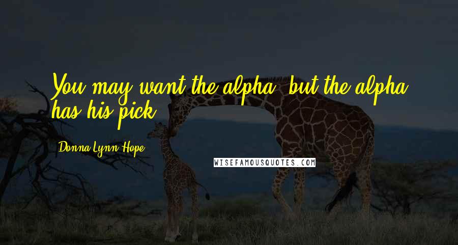 Donna Lynn Hope Quotes: You may want the alpha, but the alpha has his pick.