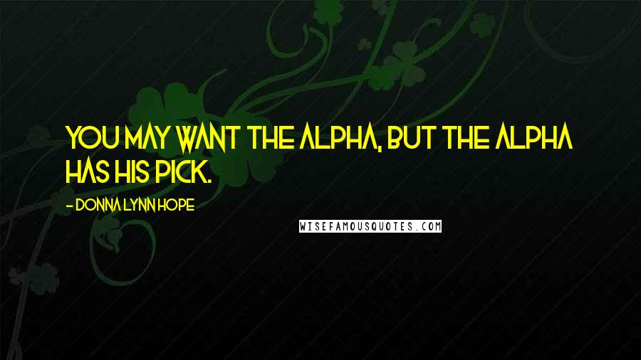 Donna Lynn Hope Quotes: You may want the alpha, but the alpha has his pick.