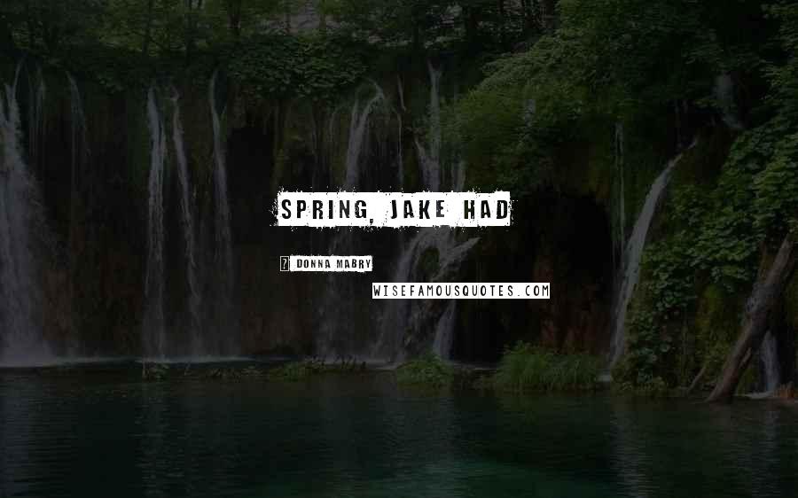 Donna Mabry Quotes: spring, Jake had