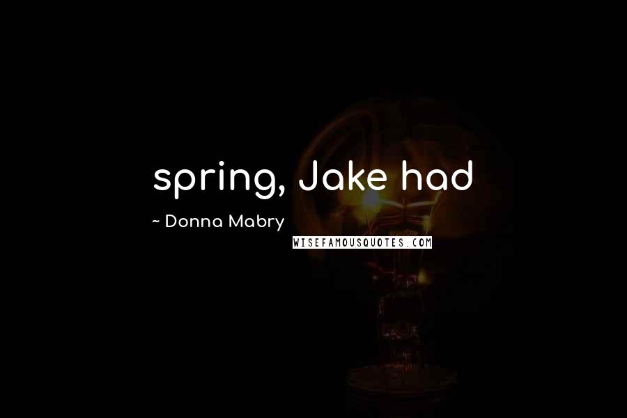 Donna Mabry Quotes: spring, Jake had