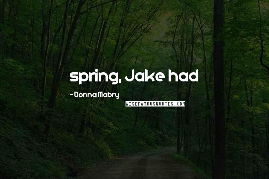 Donna Mabry Quotes: spring, Jake had