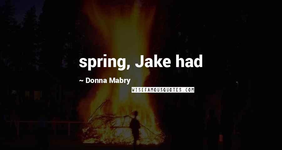 Donna Mabry Quotes: spring, Jake had