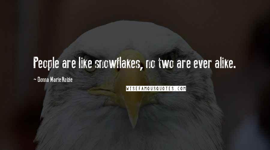 Donna Marie Robie Quotes: People are like snowflakes, no two are ever alike.