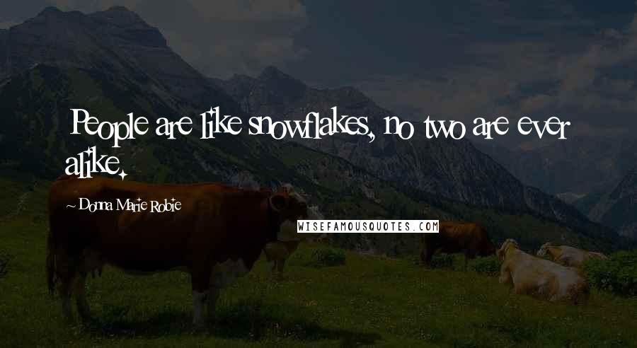 Donna Marie Robie Quotes: People are like snowflakes, no two are ever alike.