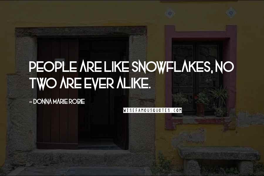 Donna Marie Robie Quotes: People are like snowflakes, no two are ever alike.