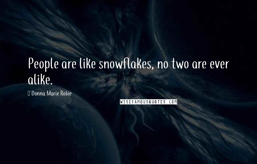 Donna Marie Robie Quotes: People are like snowflakes, no two are ever alike.