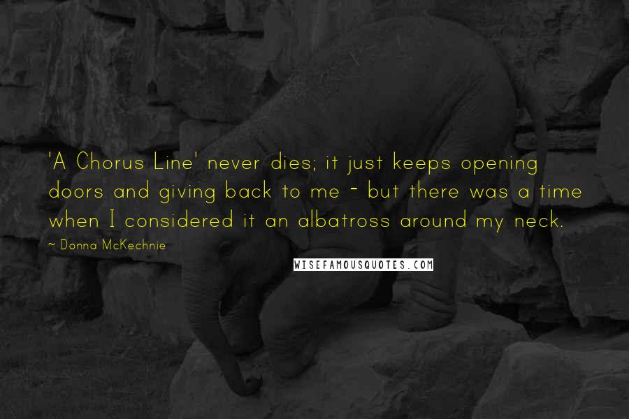 Donna McKechnie Quotes: 'A Chorus Line' never dies; it just keeps opening doors and giving back to me - but there was a time when I considered it an albatross around my neck.