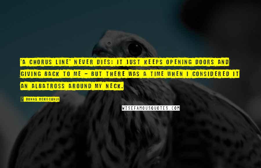 Donna McKechnie Quotes: 'A Chorus Line' never dies; it just keeps opening doors and giving back to me - but there was a time when I considered it an albatross around my neck.