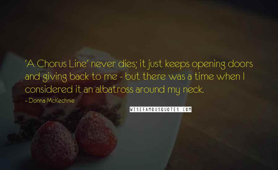 Donna McKechnie Quotes: 'A Chorus Line' never dies; it just keeps opening doors and giving back to me - but there was a time when I considered it an albatross around my neck.