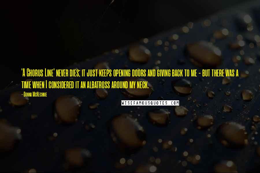 Donna McKechnie Quotes: 'A Chorus Line' never dies; it just keeps opening doors and giving back to me - but there was a time when I considered it an albatross around my neck.