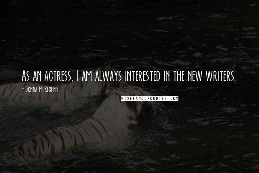 Donna McKechnie Quotes: As an actress, I am always interested in the new writers.