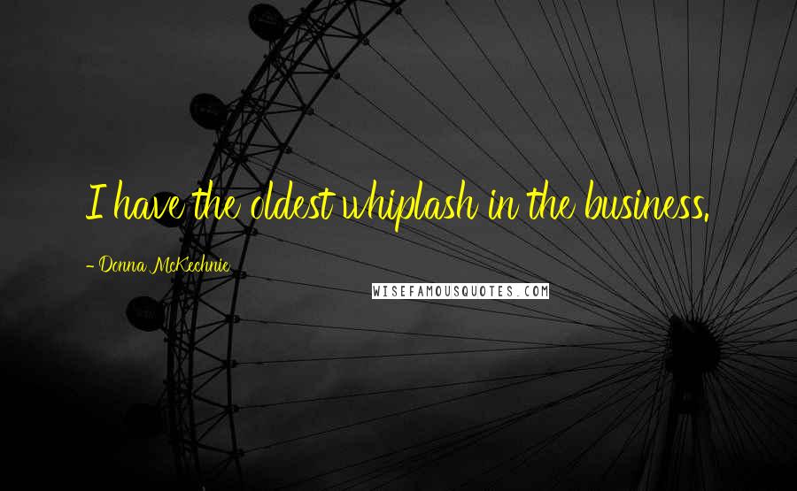 Donna McKechnie Quotes: I have the oldest whiplash in the business.