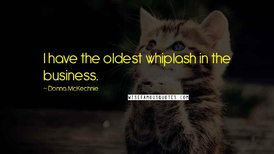 Donna McKechnie Quotes: I have the oldest whiplash in the business.