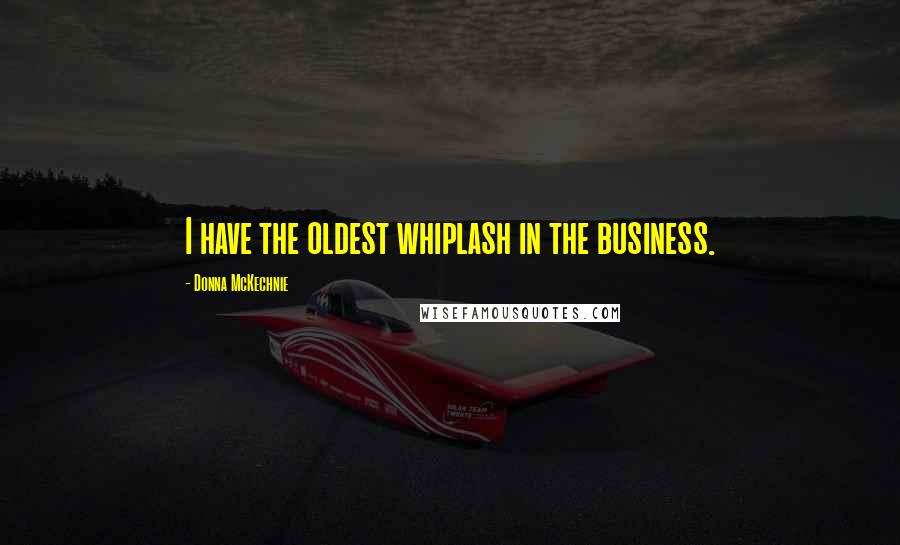 Donna McKechnie Quotes: I have the oldest whiplash in the business.