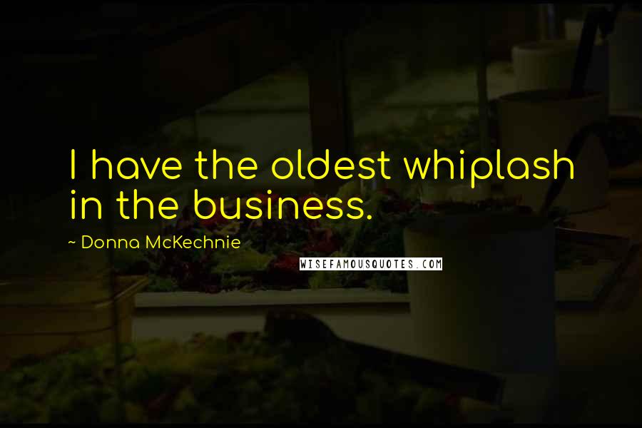 Donna McKechnie Quotes: I have the oldest whiplash in the business.