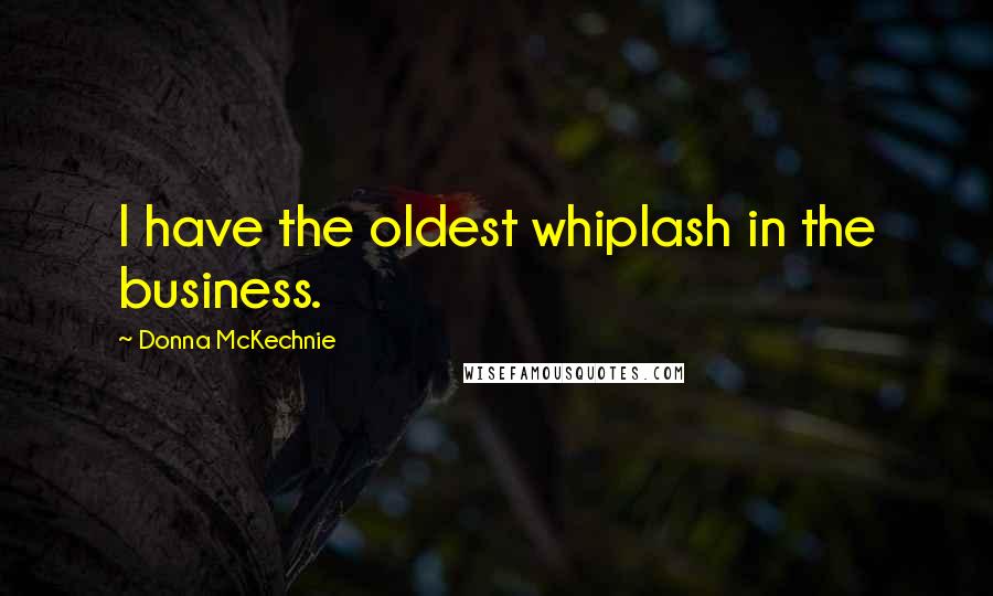 Donna McKechnie Quotes: I have the oldest whiplash in the business.