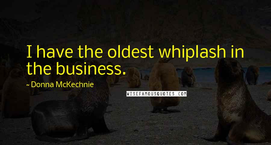 Donna McKechnie Quotes: I have the oldest whiplash in the business.