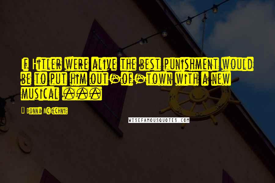 Donna McKechnie Quotes: If Hitler were alive the best punishment would be to put him out-of-town with a new musical ...
