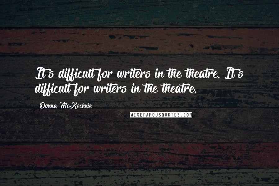 Donna McKechnie Quotes: It's difficult for writers in the theatre. It's difficult for writers in the theatre.