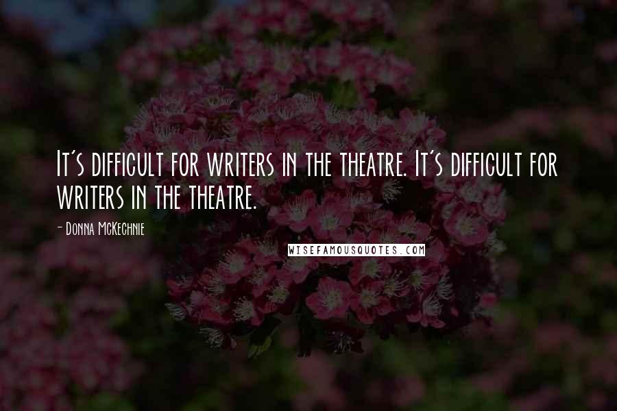 Donna McKechnie Quotes: It's difficult for writers in the theatre. It's difficult for writers in the theatre.