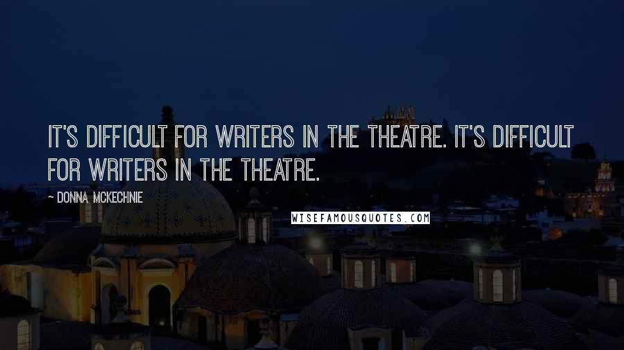 Donna McKechnie Quotes: It's difficult for writers in the theatre. It's difficult for writers in the theatre.
