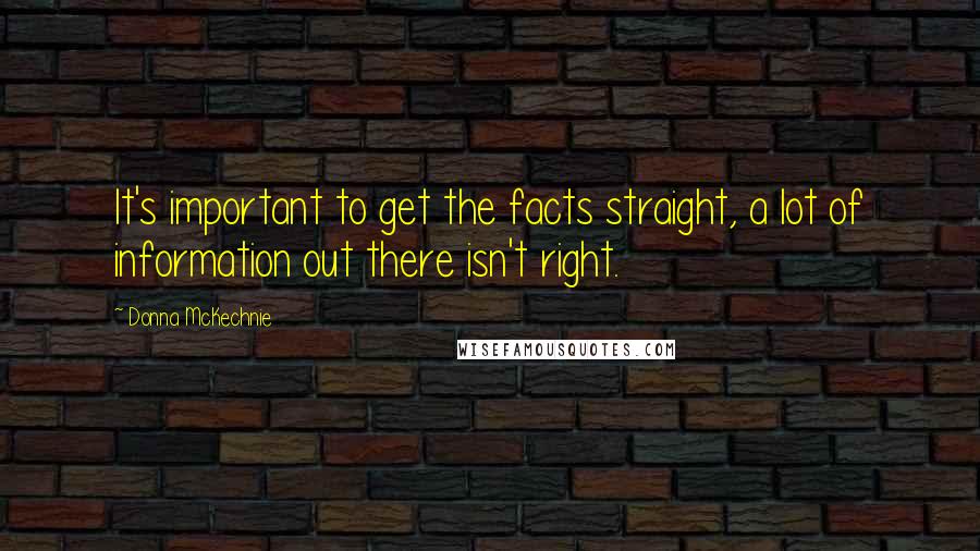 Donna McKechnie Quotes: It's important to get the facts straight, a lot of information out there isn't right.