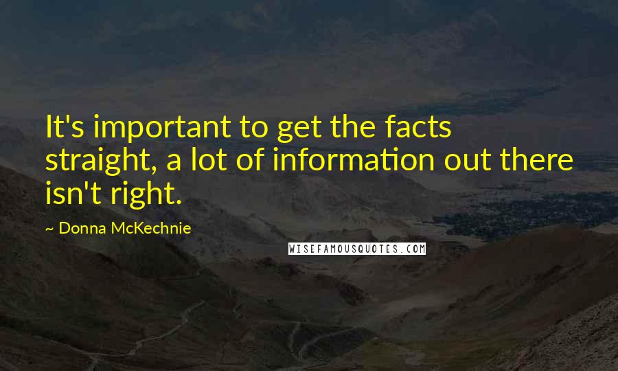 Donna McKechnie Quotes: It's important to get the facts straight, a lot of information out there isn't right.