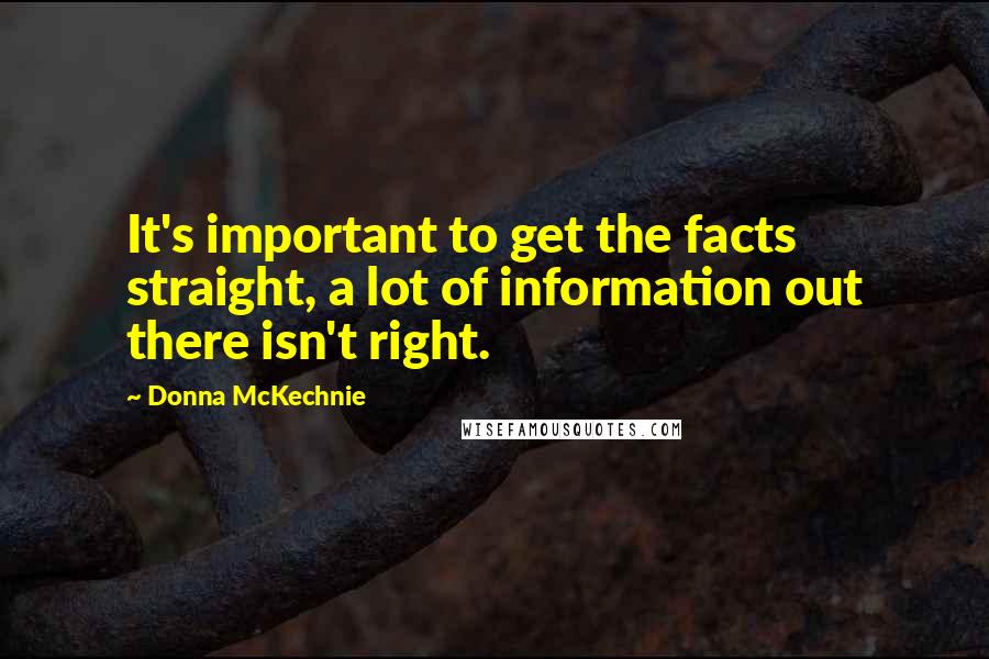 Donna McKechnie Quotes: It's important to get the facts straight, a lot of information out there isn't right.