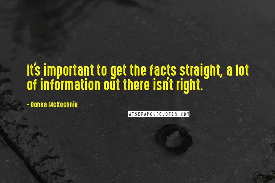 Donna McKechnie Quotes: It's important to get the facts straight, a lot of information out there isn't right.