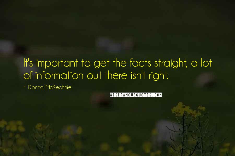 Donna McKechnie Quotes: It's important to get the facts straight, a lot of information out there isn't right.