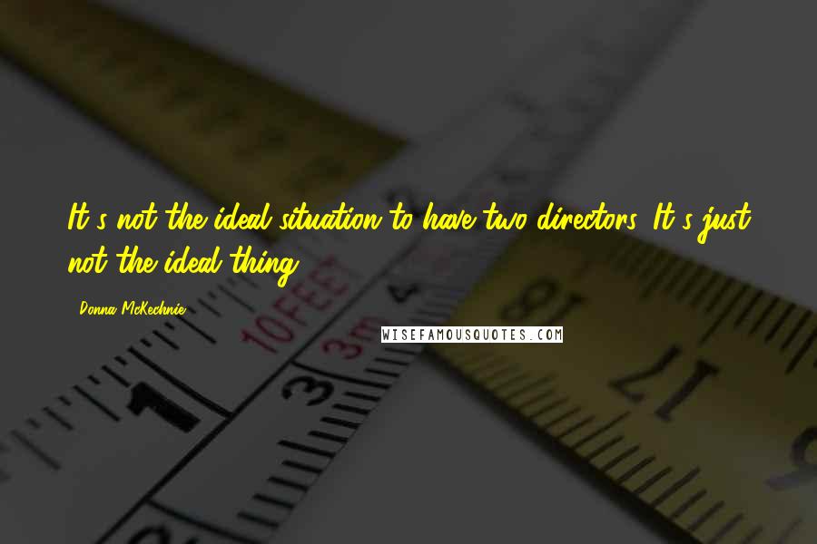 Donna McKechnie Quotes: It's not the ideal situation to have two directors. It's just not the ideal thing.