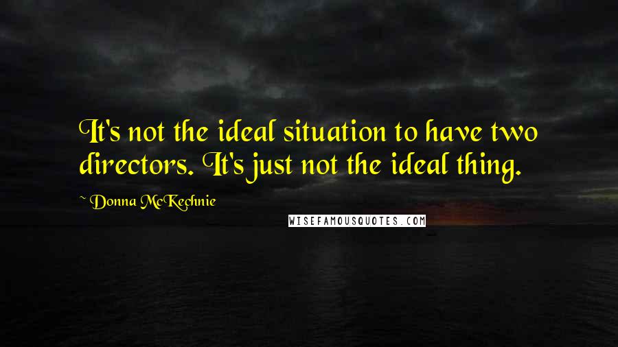 Donna McKechnie Quotes: It's not the ideal situation to have two directors. It's just not the ideal thing.