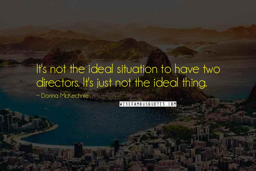 Donna McKechnie Quotes: It's not the ideal situation to have two directors. It's just not the ideal thing.