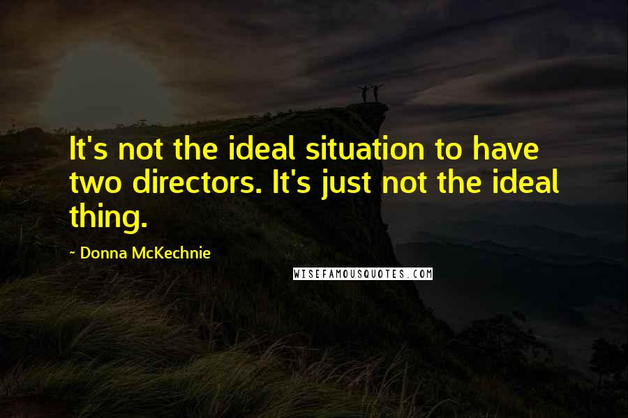 Donna McKechnie Quotes: It's not the ideal situation to have two directors. It's just not the ideal thing.